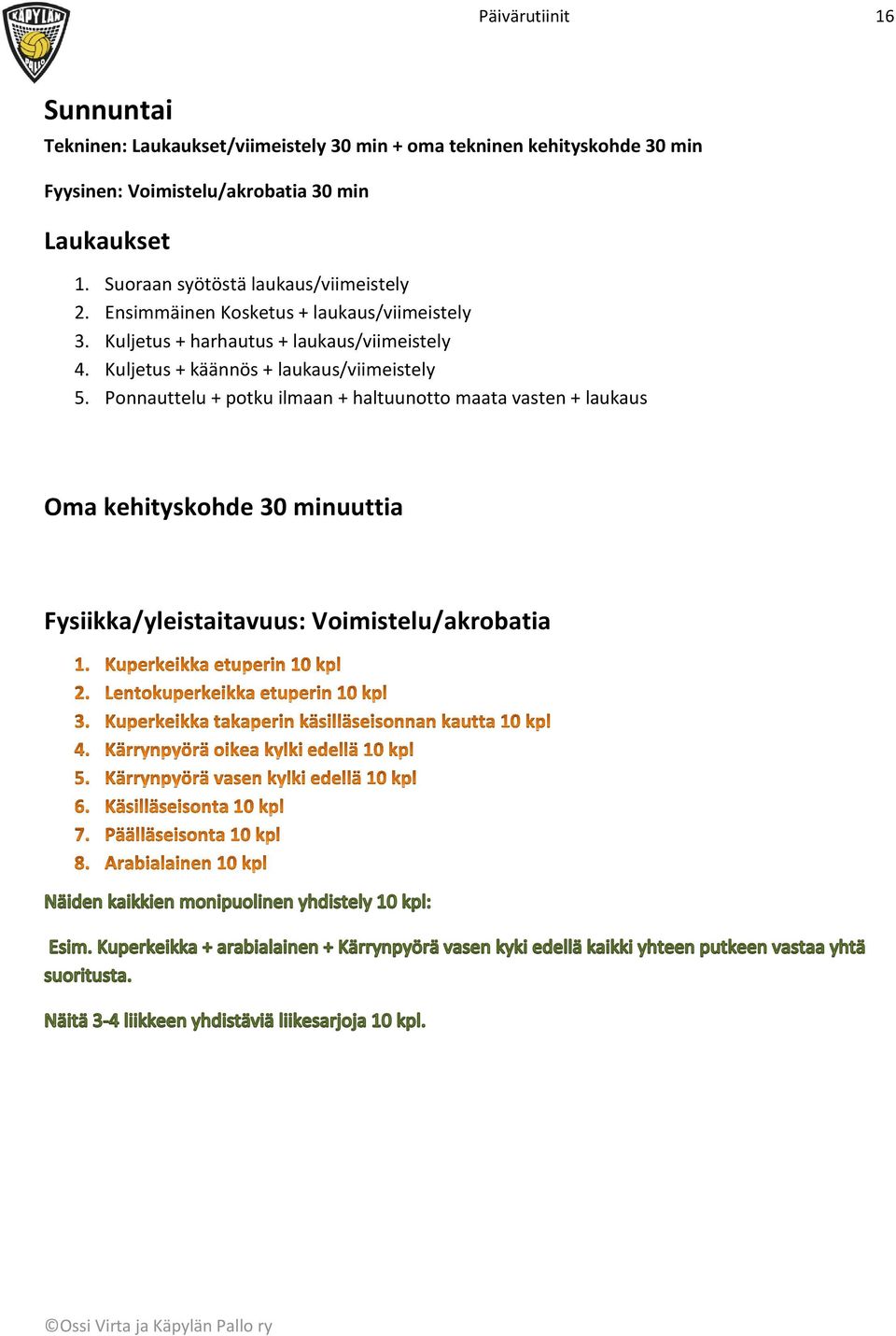 Ensimmäinen Kosketus + laukaus/viimeistely 3. Kuljetus + harhautus + laukaus/viimeistely 4.