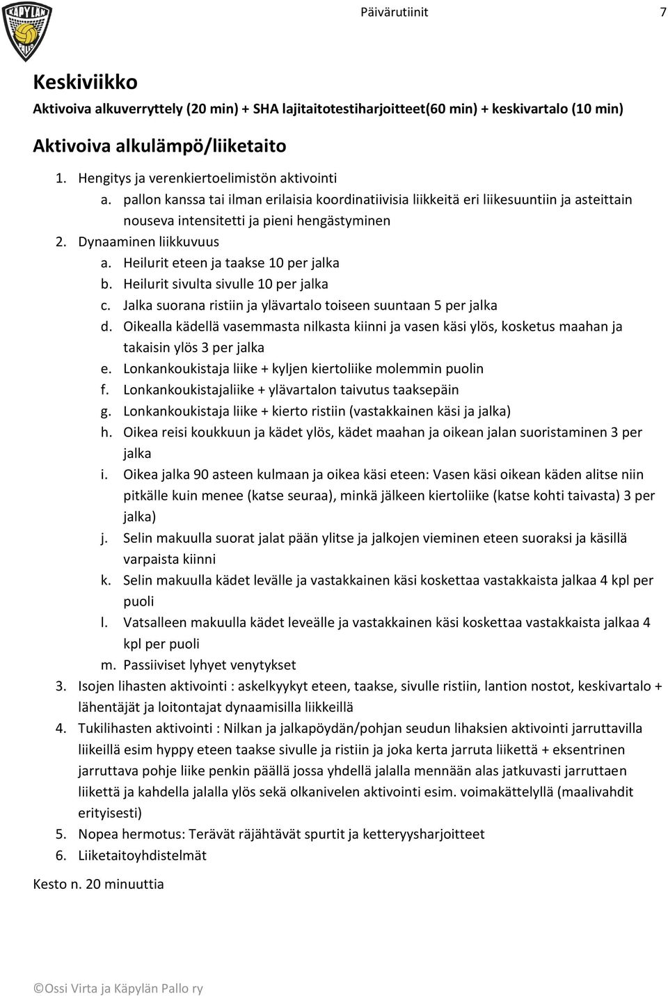 Dynaaminen liikkuvuus a. Heilurit eteen ja taakse 10 per jalka b. Heilurit sivulta sivulle 10 per jalka c. Jalka suorana ristiin ja ylävartalo toiseen suuntaan 5 per jalka d.