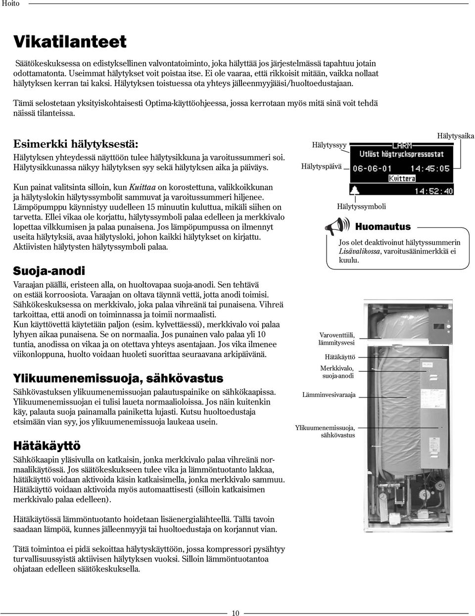 Tämä selostetaan yksityiskohtaisesti Optima-käyttöohjeessa, jossa kerrotaan myös mitä sinä voit tehdä näissä tilanteissa.