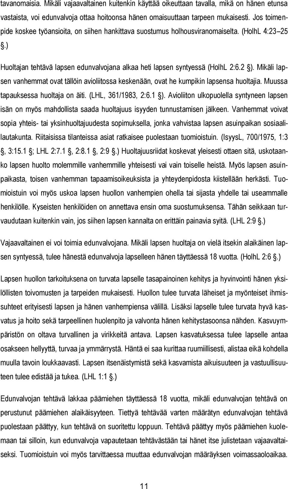 Mikäli lapsen vanhemmat ovat tällöin avioliitossa keskenään, ovat he kumpikin lapsensa huoltajia. Muussa tapauksessa huoltaja on äiti. (LHL, 361/1983, 2:6.1 ).