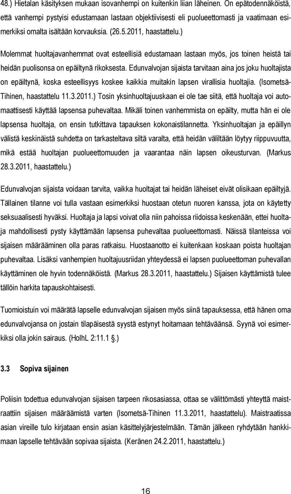 ) Molemmat huoltajavanhemmat ovat esteellisiä edustamaan lastaan myös, jos toinen heistä tai heidän puolisonsa on epäiltynä rikoksesta.