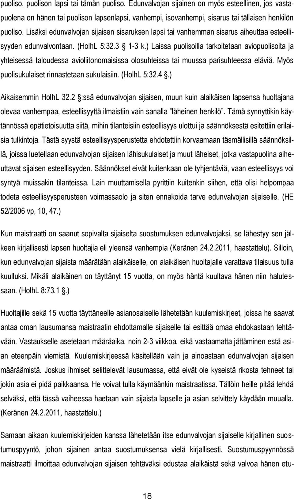 ) Laissa puolisoilla tarkoitetaan aviopuolisoita ja yhteisessä taloudessa avioliitonomaisissa olosuhteissa tai muussa parisuhteessa eläviä. Myös puolisukulaiset rinnastetaan sukulaisiin. (HolhL 5:32.