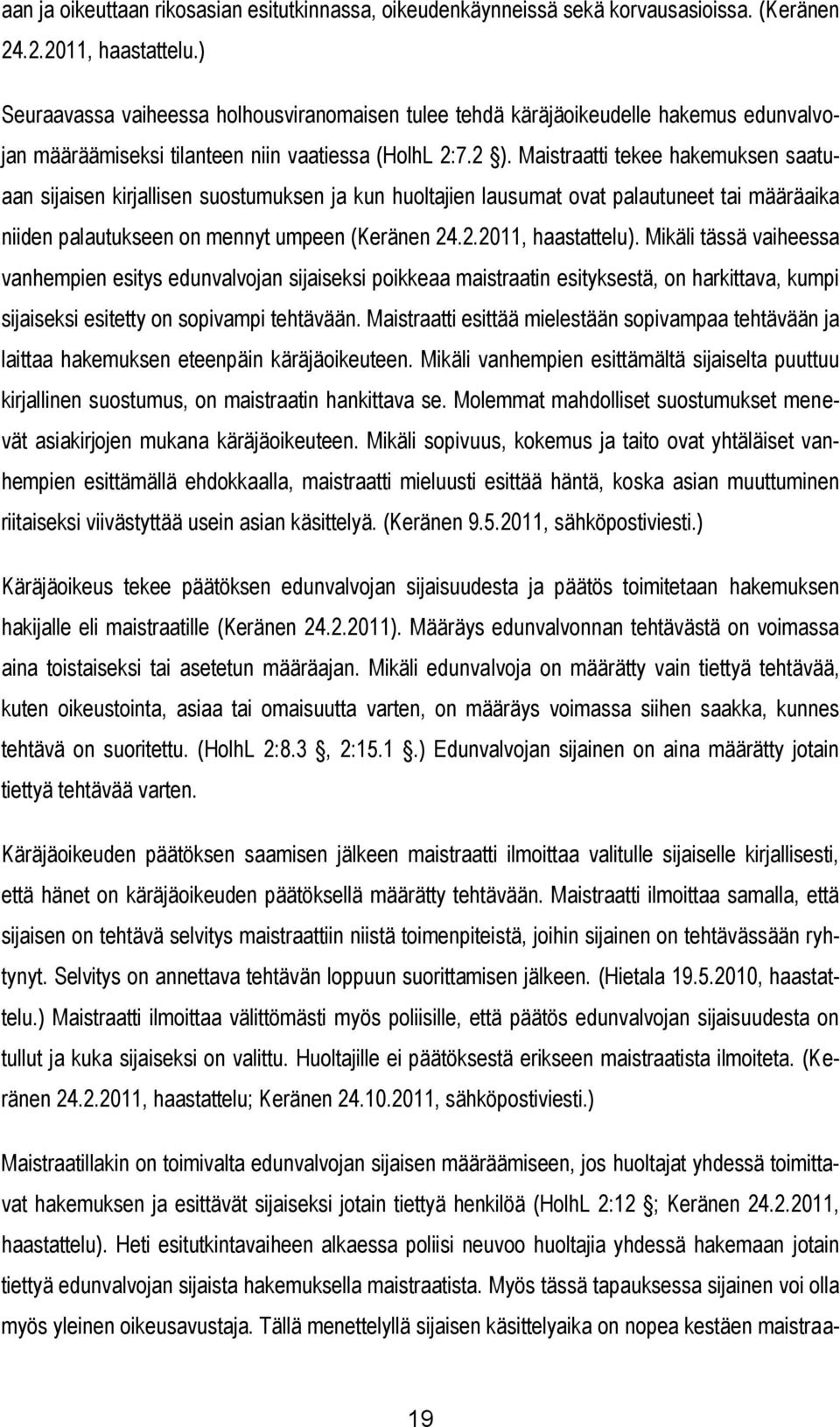 Maistraatti tekee hakemuksen saatuaan sijaisen kirjallisen suostumuksen ja kun huoltajien lausumat ovat palautuneet tai määräaika niiden palautukseen on mennyt umpeen (Keränen 24.2.2011, haastattelu).