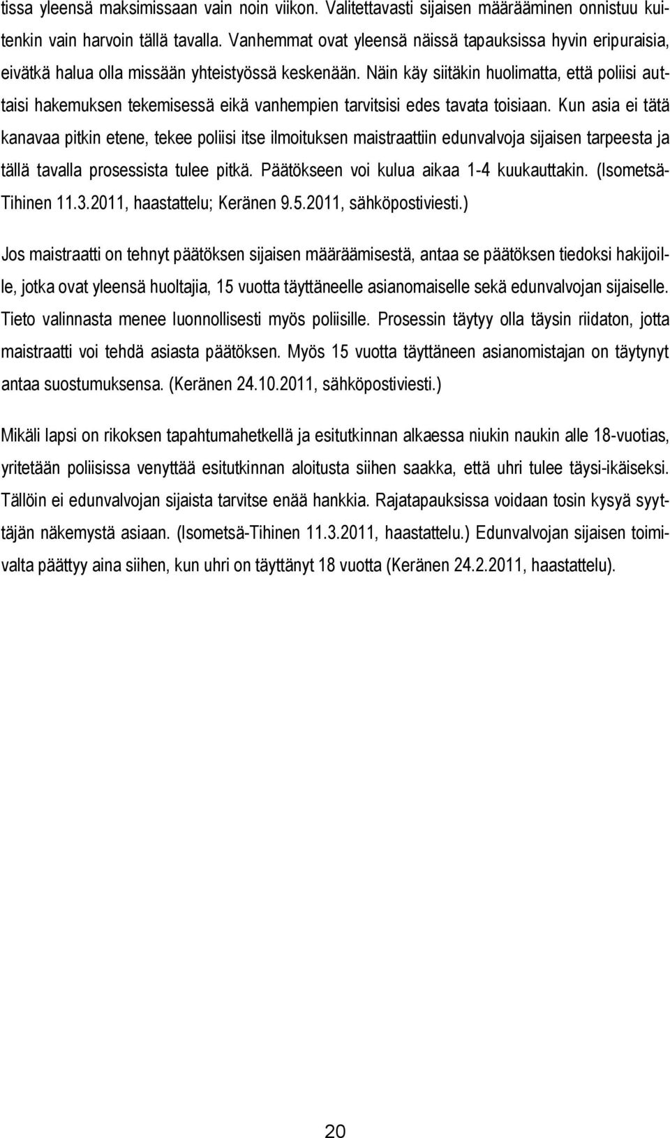 Näin käy siitäkin huolimatta, että poliisi auttaisi hakemuksen tekemisessä eikä vanhempien tarvitsisi edes tavata toisiaan.