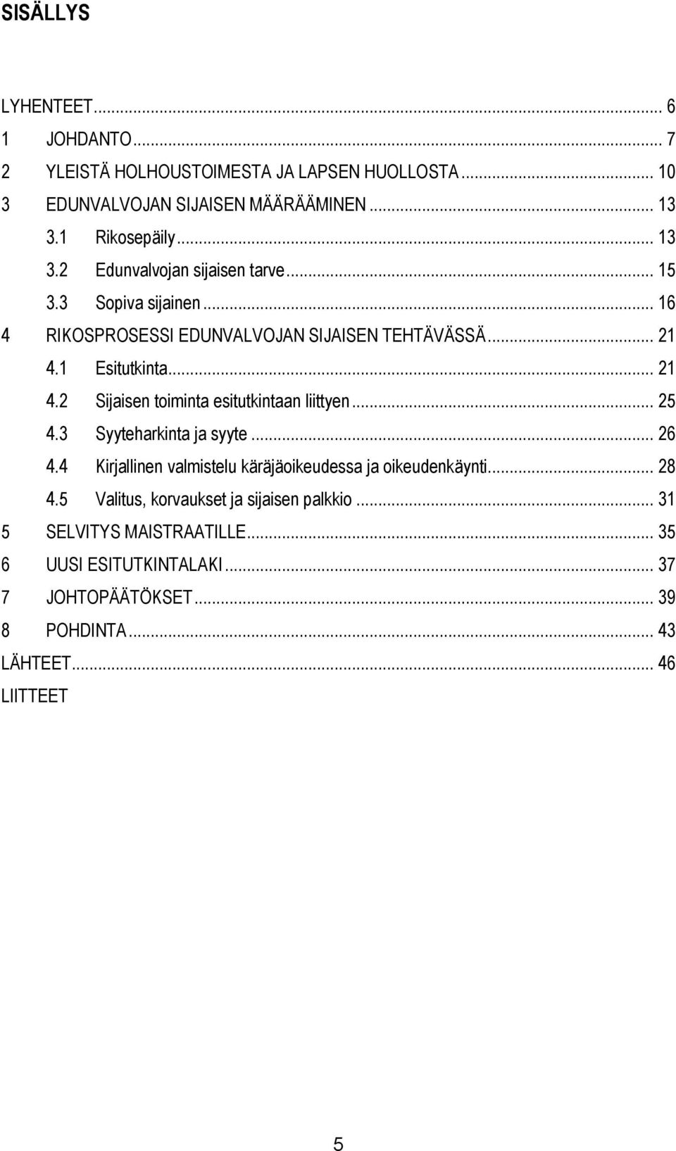 .. 21 4.2 Sijaisen toiminta esitutkintaan liittyen... 25 4.3 Syyteharkinta ja syyte... 26 4.4 Kirjallinen valmistelu käräjäoikeudessa ja oikeudenkäynti.