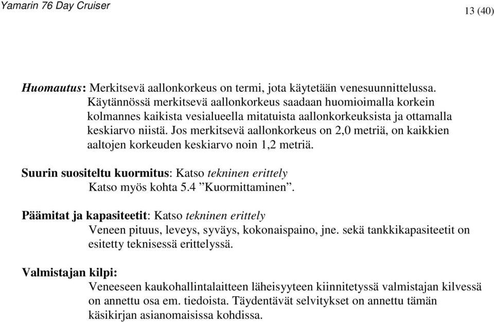 Jos merkitsevä aallonkorkeus on 2,0 metriä, on kaikkien aaltojen korkeuden keskiarvo noin 1,2 metriä. Suurin suositeltu kuormitus: Katso tekninen erittely Katso myös kohta 5.4 Kuormittaminen.