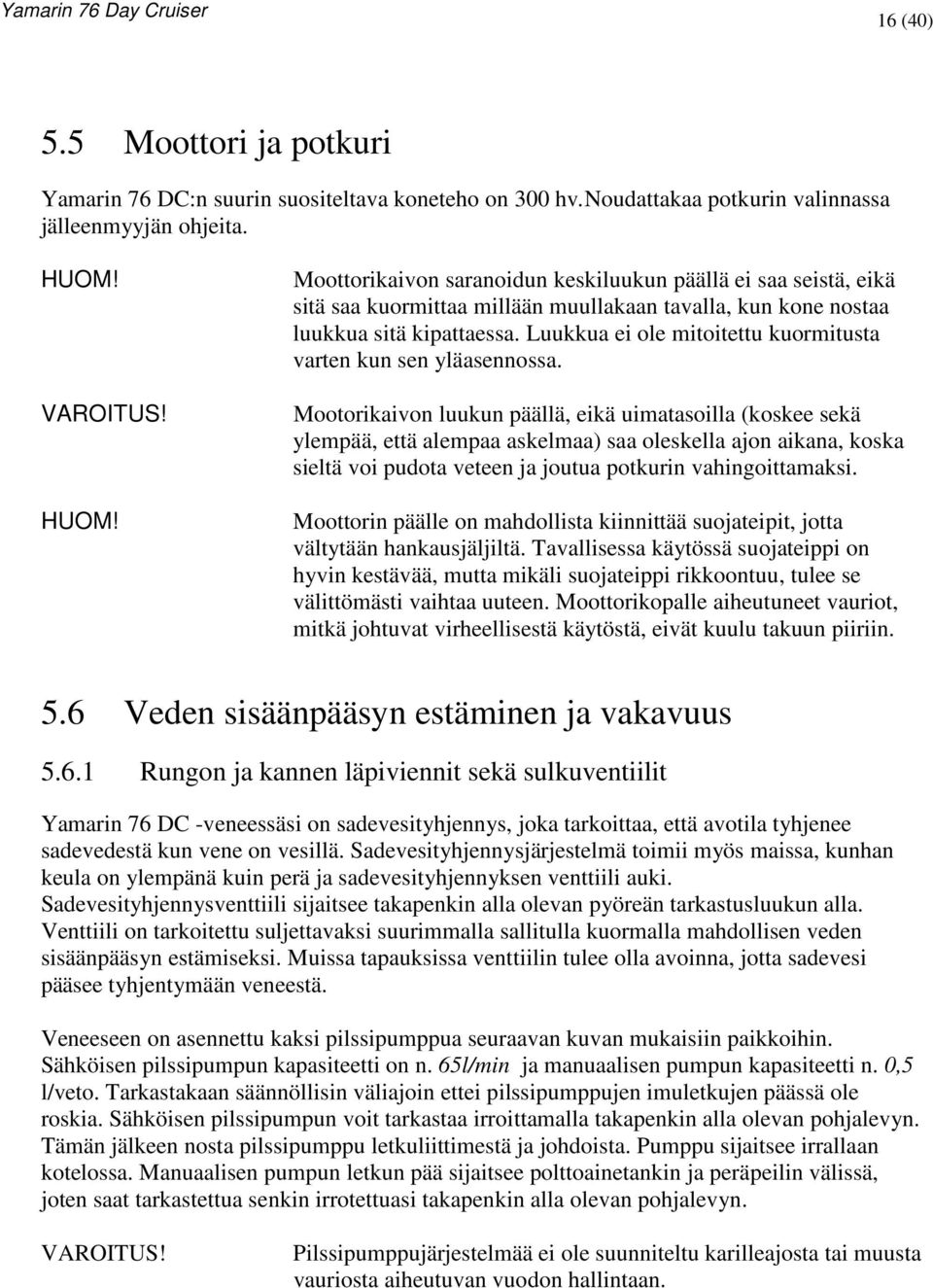 Luukkua ei ole mitoitettu kuormitusta varten kun sen yläasennossa.