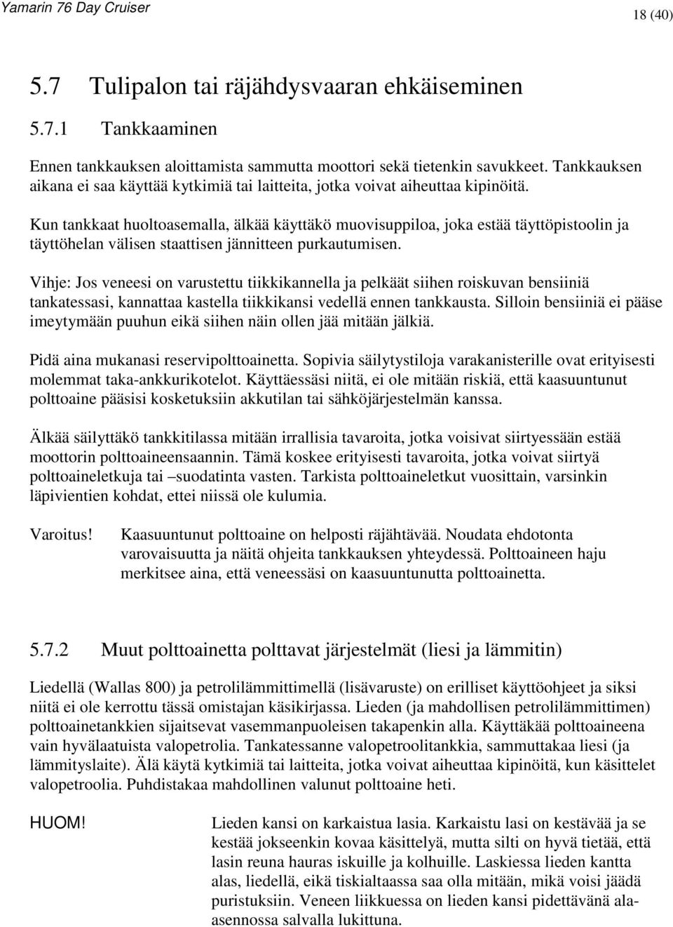 Kun tankkaat huoltoasemalla, älkää käyttäkö muovisuppiloa, joka estää täyttöpistoolin ja täyttöhelan välisen staattisen jännitteen purkautumisen.