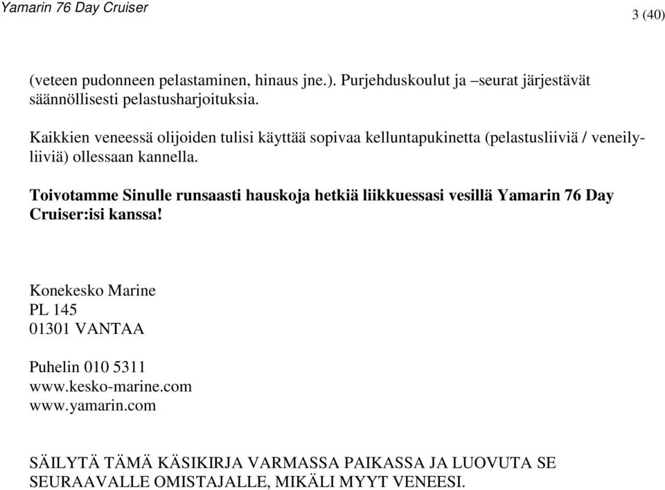 Toivotamme Sinulle runsaasti hauskoja hetkiä liikkuessasi vesillä Yamarin 76 Day Cruiser:isi kanssa!