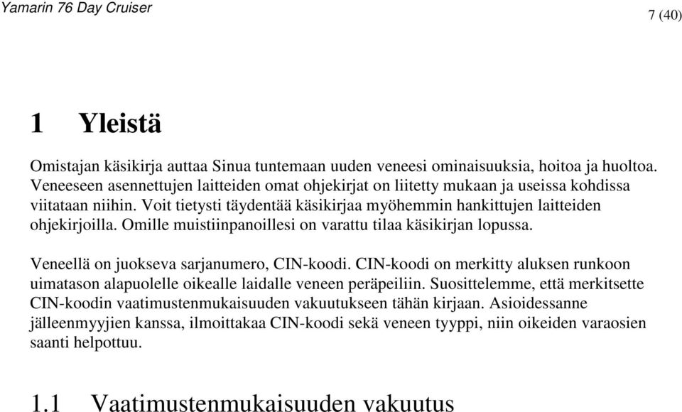 Omille muistiinpanoillesi on varattu tilaa käsikirjan lopussa. Veneellä on juokseva sarjanumero, CIN-koodi.