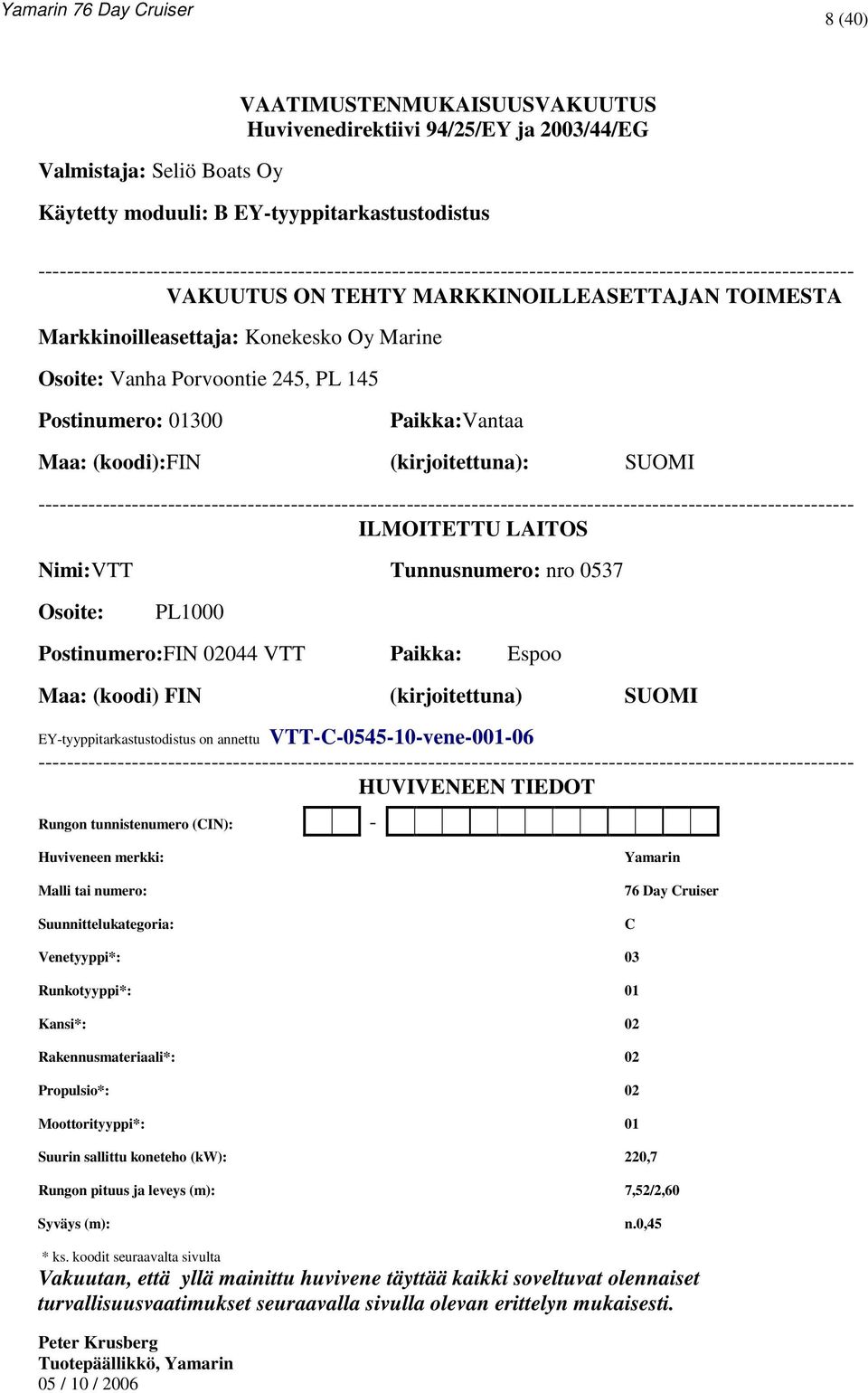 Marine Osoite: Vanha Porvoontie 245, PL 145 Postinumero: 01300 Paikka:Vantaa Maa: (koodi):fin (kirjoitettuna): SUOMI