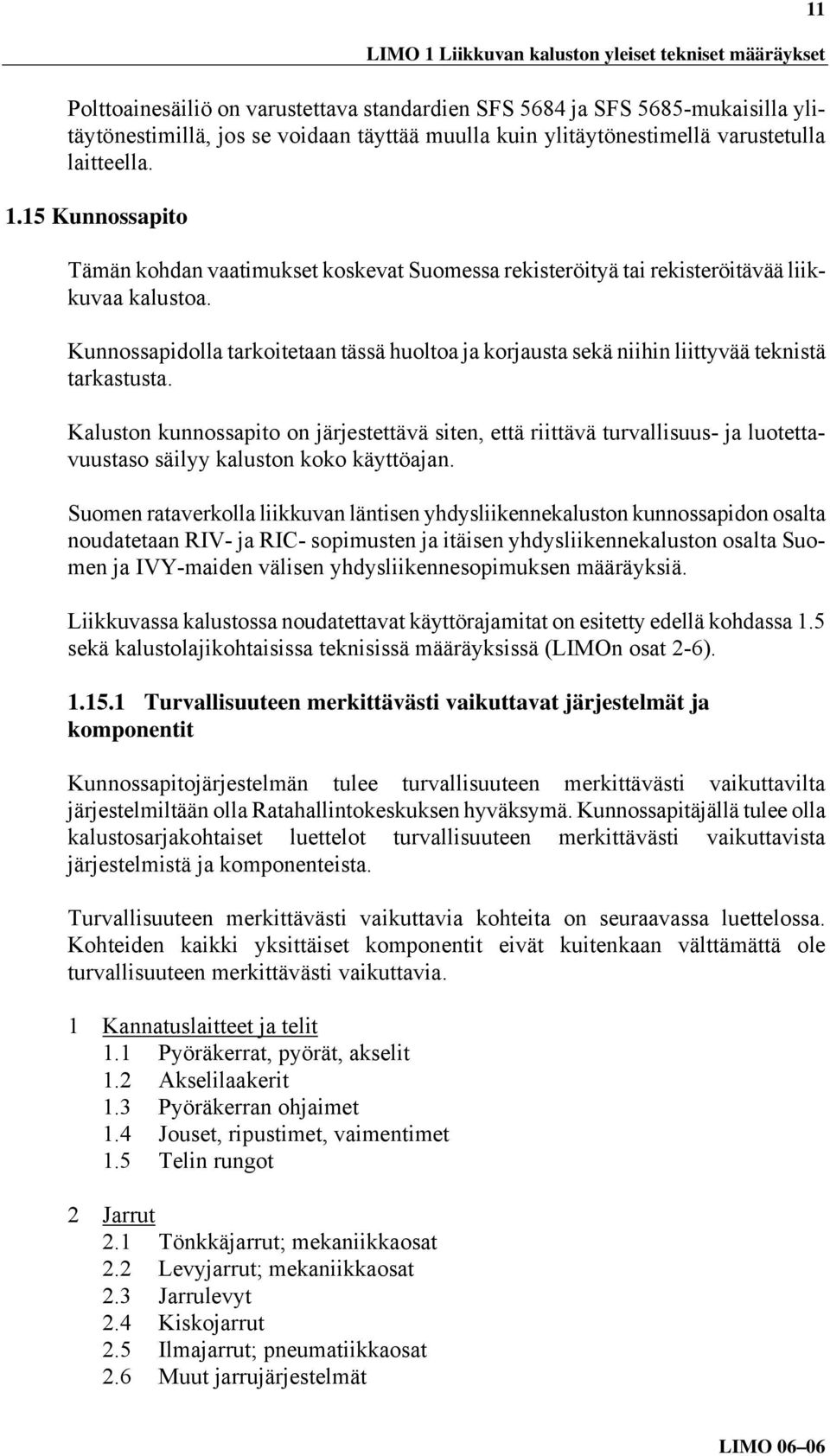 Kunnossapidolla tarkoitetaan tässä huoltoa ja korjausta sekä niihin liittyvää teknistä tarkastusta.