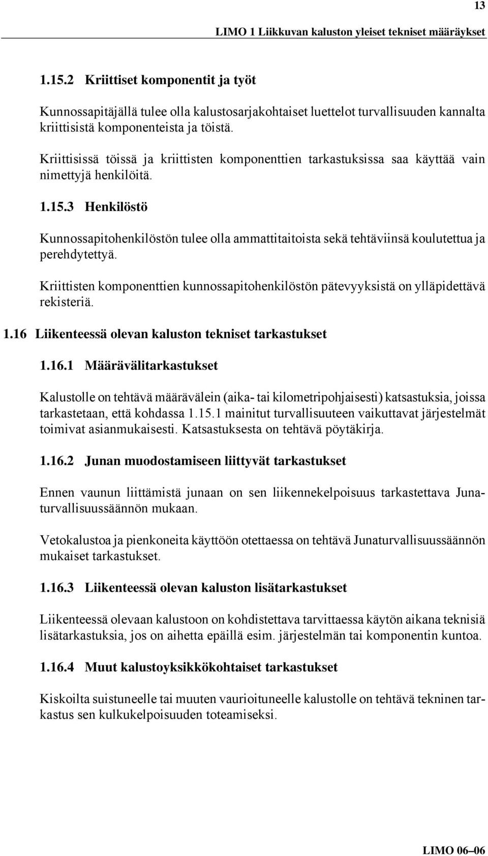 Kriittisissä töissä ja kriittisten komponenttien tarkastuksissa saa käyttää vain nimettyjä henkilöitä. 1.15.