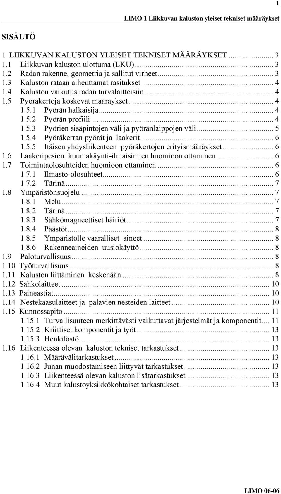 .. 4 1.5.3 Pyörien sisäpintojen väli ja pyöränlaippojen väli... 5 1.5.4 Pyöräkerran pyörät ja laakerit... 6 1.5.5 Itäisen yhdysliikenteen pyöräkertojen erityismääräykset... 6 1.6 Laakeripesien kuumakäynti-ilmaisimien huomioon ottaminen.