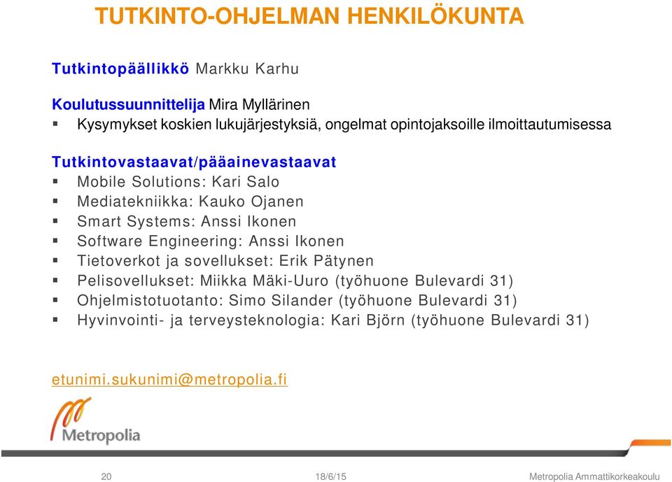 Software Engineering: Anssi Ikonen Tietoverkot ja sovellukset: Erik Pätynen Pelisovellukset: Miikka Mäki-Uuro (työhuone Bulevardi 31) Ohjelmistotuotanto: Simo