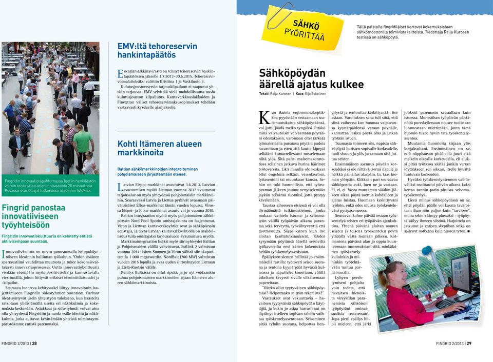 Innovatiivisuutta on tuettu panostamalla helppokäyttöiseen ideoinnin hallinnan työkaluun. Yhtiön sisäinen sparraustiimi vauhdittaa muutosta ja tukee kokonaisvaltaisesti innovaatioprosessia.