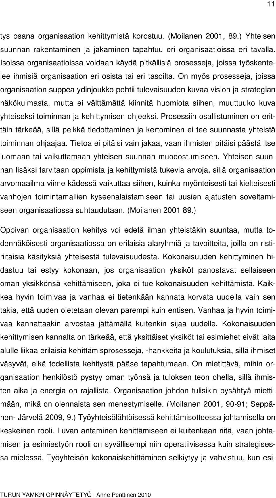 On myös prosesseja, joissa organisaation suppea ydinjoukko pohtii tulevaisuuden kuvaa vision ja strategian näkökulmasta, mutta ei välttämättä kiinnitä huomiota siihen, muuttuuko kuva yhteiseksi