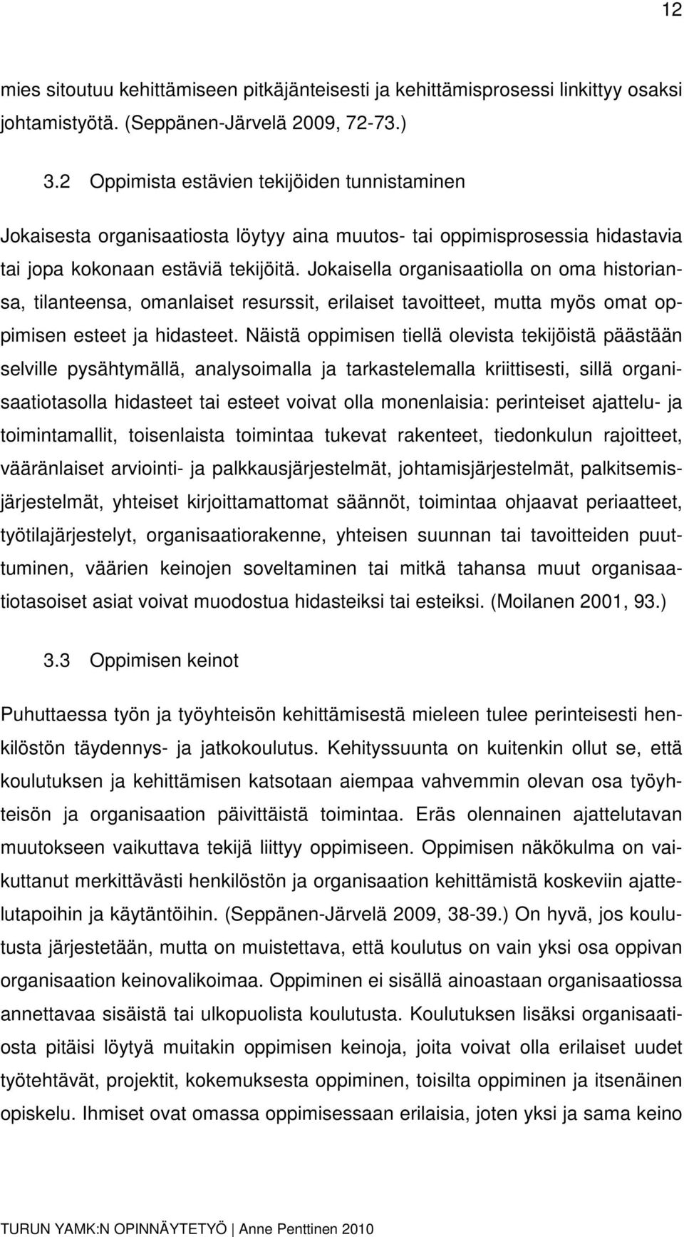 Jokaisella organisaatiolla on oma historiansa, tilanteensa, omanlaiset resurssit, erilaiset tavoitteet, mutta myös omat oppimisen esteet ja hidasteet.