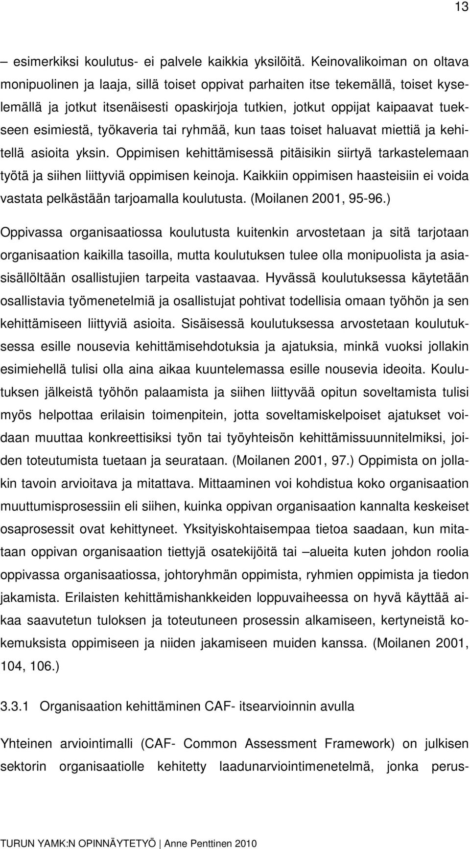 esimiestä, työkaveria tai ryhmää, kun taas toiset haluavat miettiä ja kehitellä asioita yksin. Oppimisen kehittämisessä pitäisikin siirtyä tarkastelemaan työtä ja siihen liittyviä oppimisen keinoja.