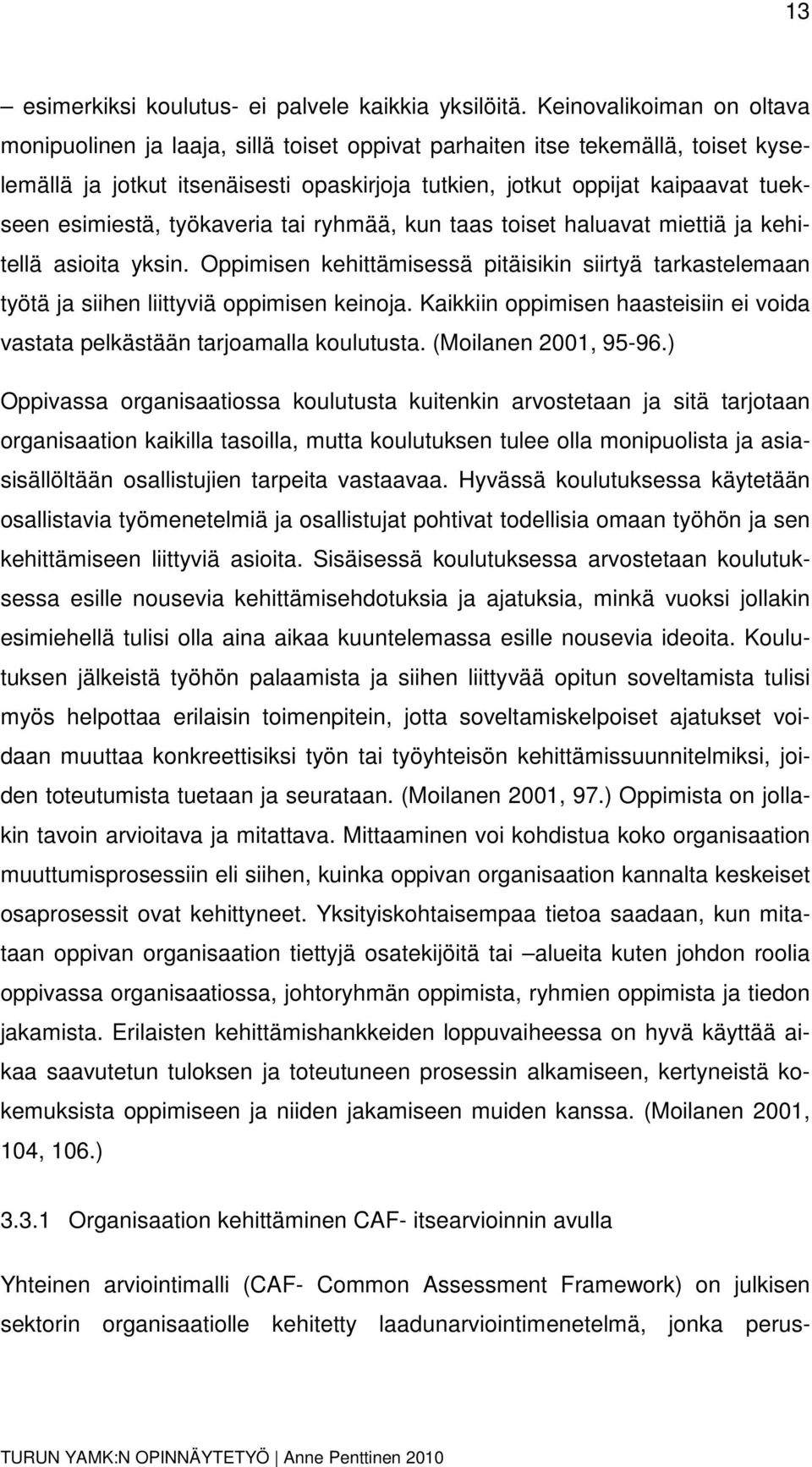 esimiestä, työkaveria tai ryhmää, kun taas toiset haluavat miettiä ja kehitellä asioita yksin. Oppimisen kehittämisessä pitäisikin siirtyä tarkastelemaan työtä ja siihen liittyviä oppimisen keinoja.