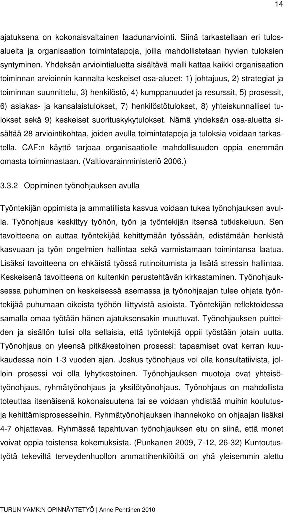 kumppanuudet ja resurssit, 5) prosessit, 6) asiakas- ja kansalaistulokset, 7) henkilöstötulokset, 8) yhteiskunnalliset tulokset sekä 9) keskeiset suorituskykytulokset.