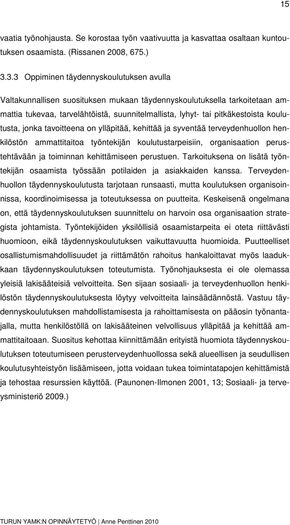 koulutusta, jonka tavoitteena on ylläpitää, kehittää ja syventää terveydenhuollon henkilöstön ammattitaitoa työntekijän koulutustarpeisiin, organisaation perustehtävään ja toiminnan kehittämiseen