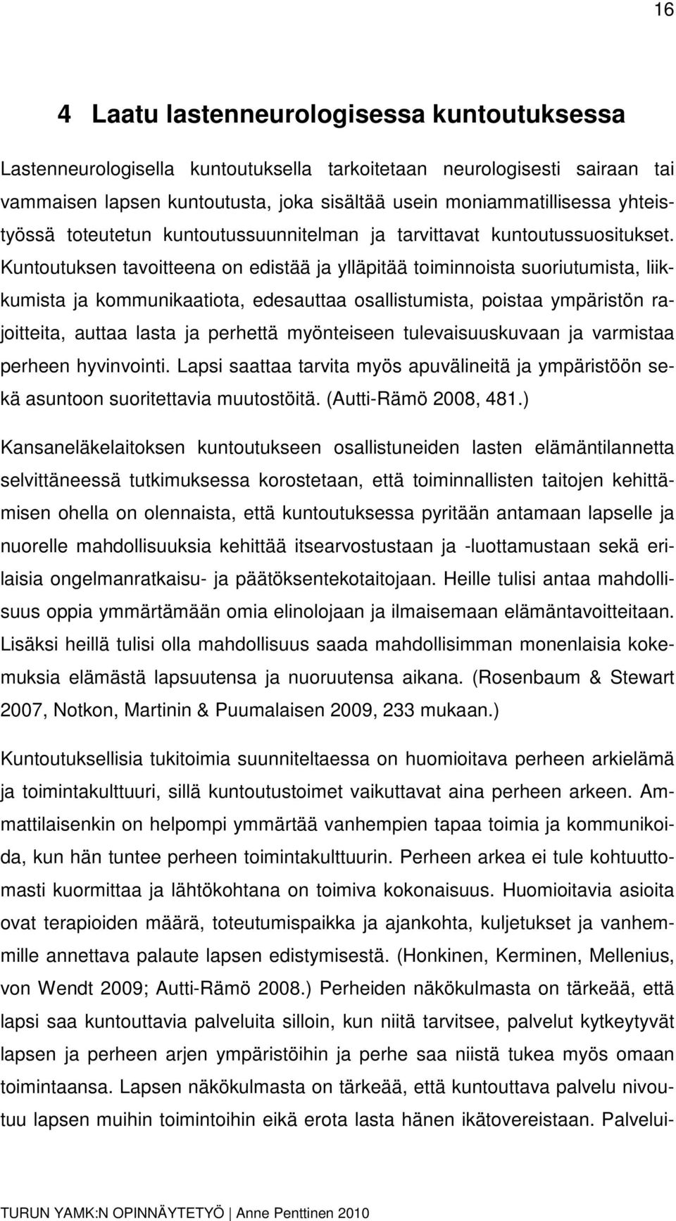 Kuntoutuksen tavoitteena on edistää ja ylläpitää toiminnoista suoriutumista, liikkumista ja kommunikaatiota, edesauttaa osallistumista, poistaa ympäristön rajoitteita, auttaa lasta ja perhettä