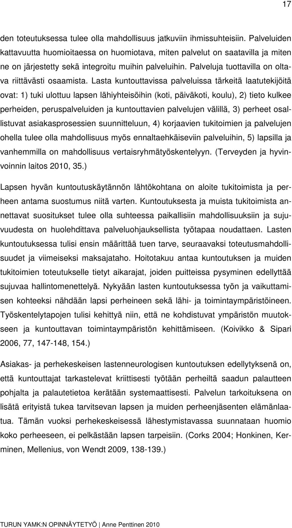 Lasta kuntouttavissa palveluissa tärkeitä laatutekijöitä ovat: 1) tuki ulottuu lapsen lähiyhteisöihin (koti, päiväkoti, koulu), 2) tieto kulkee perheiden, peruspalveluiden ja kuntouttavien palvelujen