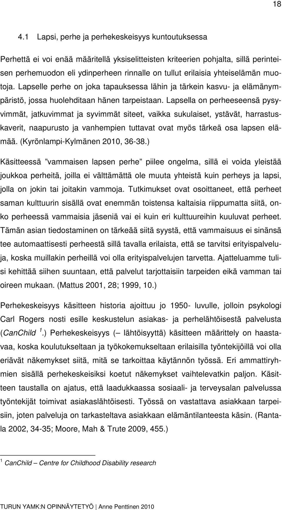 Lapsella on perheeseensä pysyvimmät, jatkuvimmat ja syvimmät siteet, vaikka sukulaiset, ystävät, harrastuskaverit, naapurusto ja vanhempien tuttavat ovat myös tärkeä osa lapsen elämää.