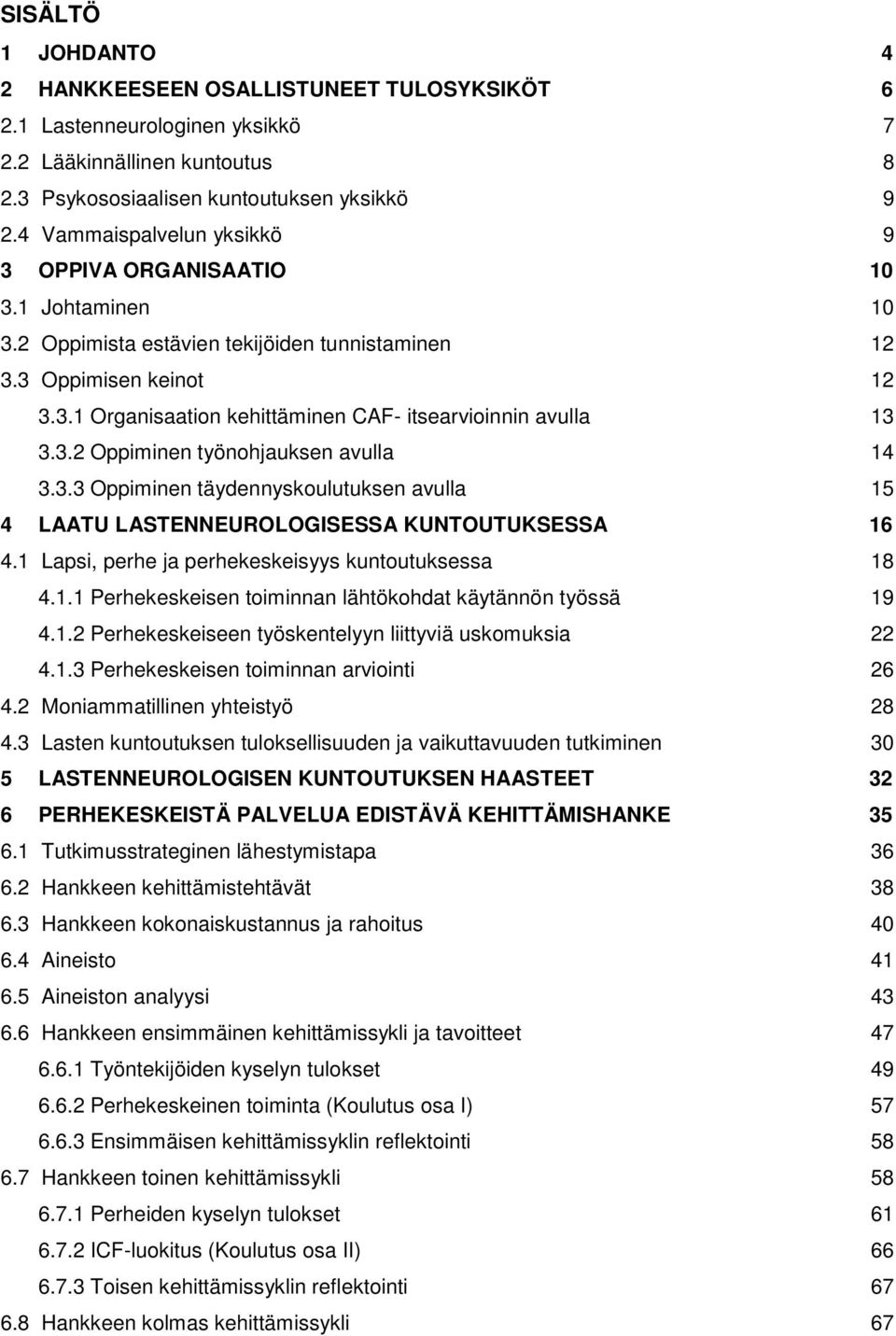 3.2 Oppiminen työnohjauksen avulla 14 3.3.3 Oppiminen täydennyskoulutuksen avulla 15 4 LAATU LASTENNEUROLOGISESSA KUNTOUTUKSESSA 16 4.1 Lapsi, perhe ja perhekeskeisyys kuntoutuksessa 18 4.1.1 Perhekeskeisen toiminnan lähtökohdat käytännön työssä 19 4.