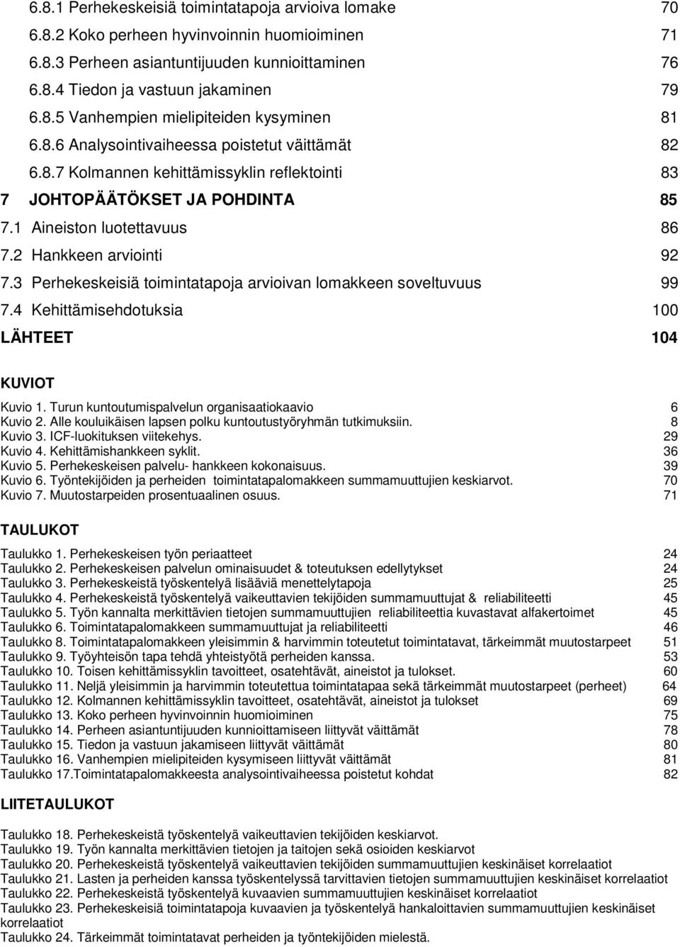 3 Perhekeskeisiä toimintatapoja arvioivan lomakkeen soveltuvuus 99 7.4 Kehittämisehdotuksia 100 LÄHTEET 104 KUVIOT Kuvio 1. Turun kuntoutumispalvelun organisaatiokaavio 6 Kuvio 2.