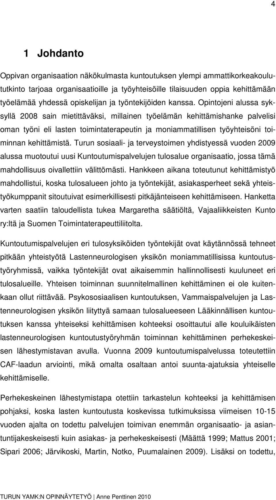 Opintojeni alussa syksyllä 2008 sain mietittäväksi, millainen työelämän kehittämishanke palvelisi oman työni eli lasten toimintaterapeutin ja moniammatillisen työyhteisöni toiminnan kehittämistä.