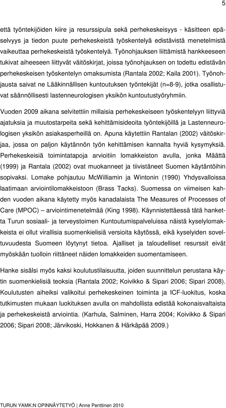 Työnohjausta saivat ne Lääkinnällisen kuntoutuksen työntekijät (n=8-9), jotka osallistuvat säännöllisesti lastenneurologisen yksikön kuntoutustyöryhmiin.