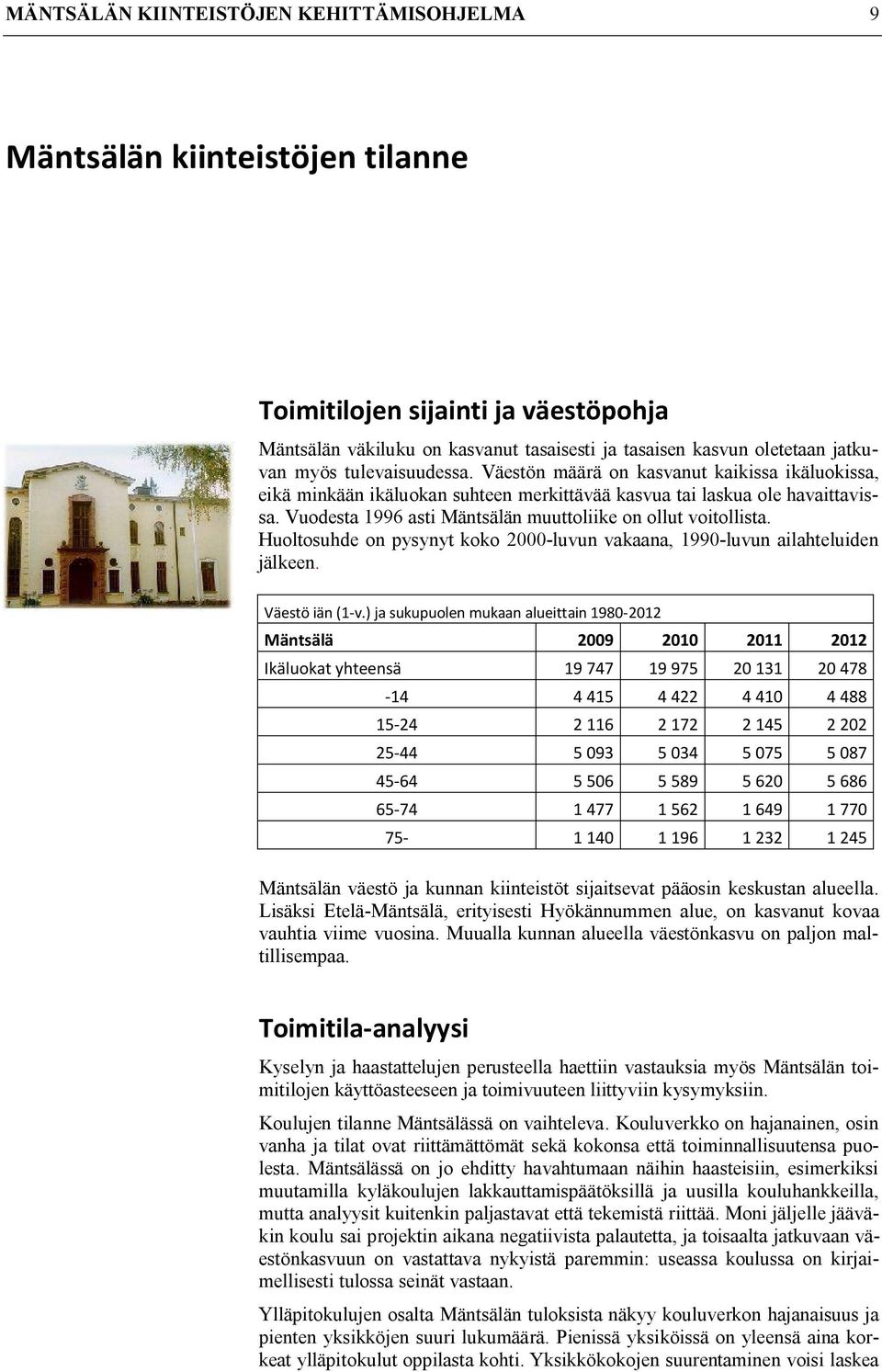 Vuodesta 1996 asti Mäntsälän muuttoliike on ollut voitollista. Huoltosuhde on pysynyt koko 2000-luvun vakaana, 1990-luvun ailahteluiden jälkeen. Väestö iän (1-v.