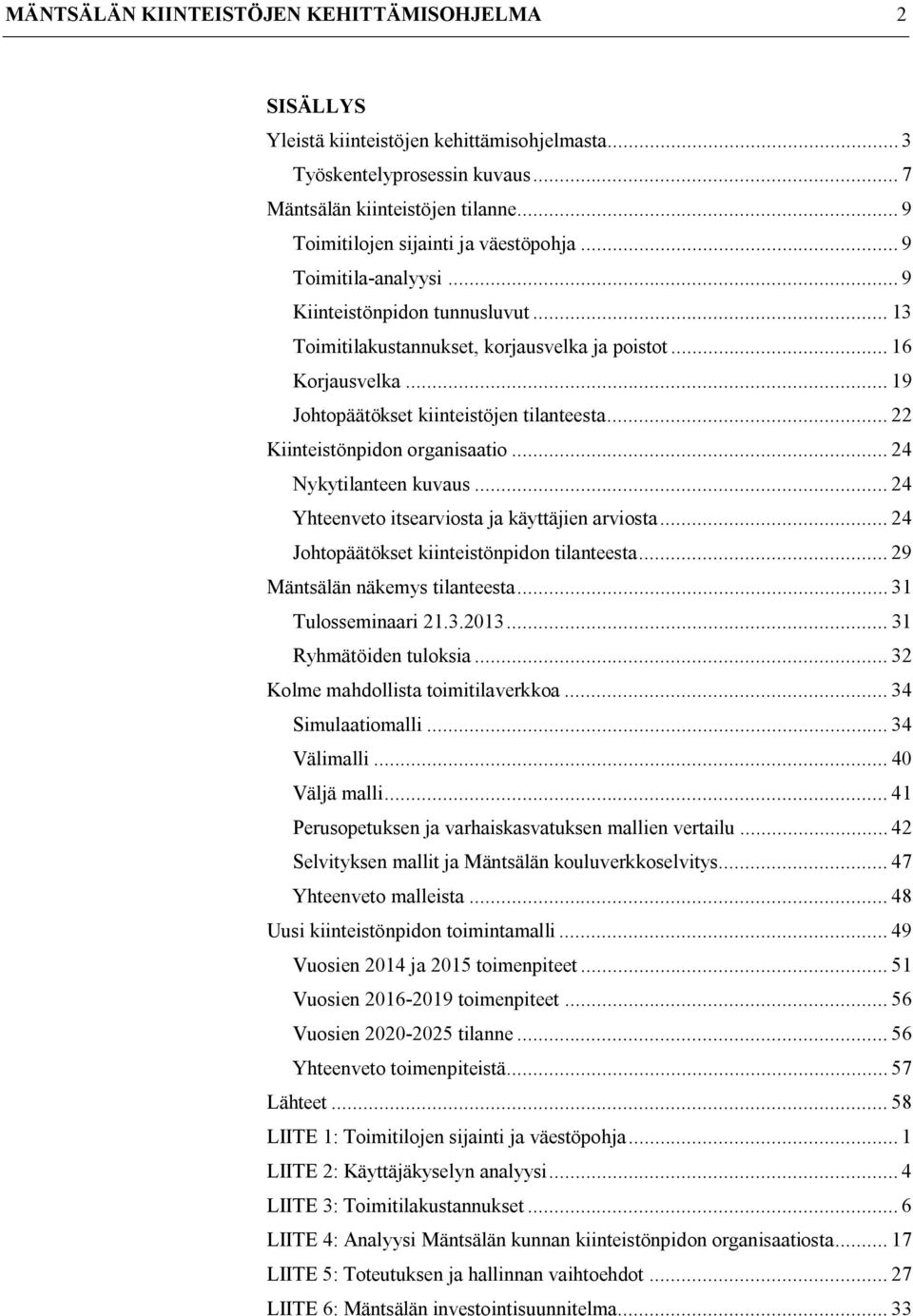 .. 19 Johtopäätökset kiinteistöjen tilanteesta... 22 Kiinteistönpidon organisaatio... 24 Nykytilanteen kuvaus... 24 Yhteenveto itsearviosta ja käyttäjien arviosta.