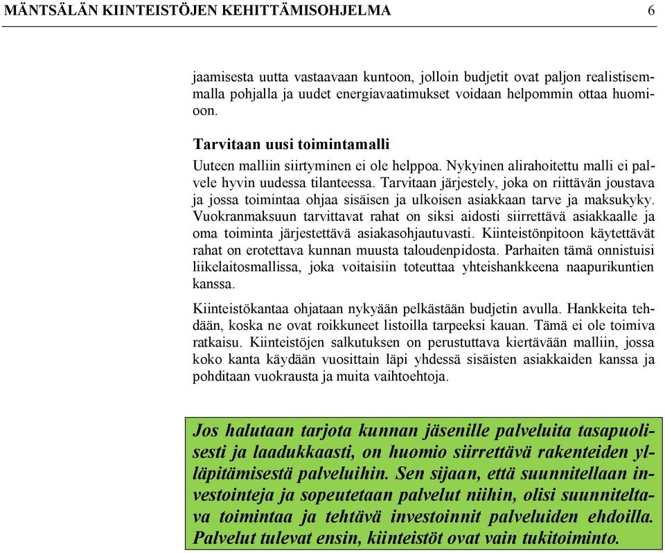 Tarvitaan järjestely, joka on riittävän joustava ja jossa toimintaa ohjaa sisäisen ja ulkoisen asiakkaan tarve ja maksukyky.