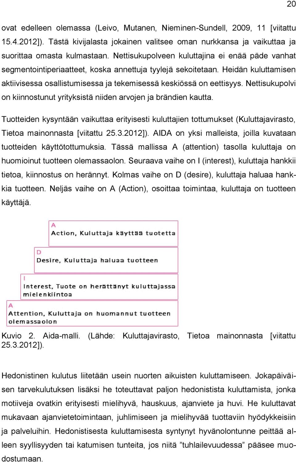 Nettisukupolvi on kiinnostunut yrityksistä niiden arvojen ja brändien kautta. Tuotteiden kysyntään vaikuttaa erityisesti kuluttajien tottumukset (Kuluttajavirasto, Tietoa mainonnasta [viitattu 25.3.