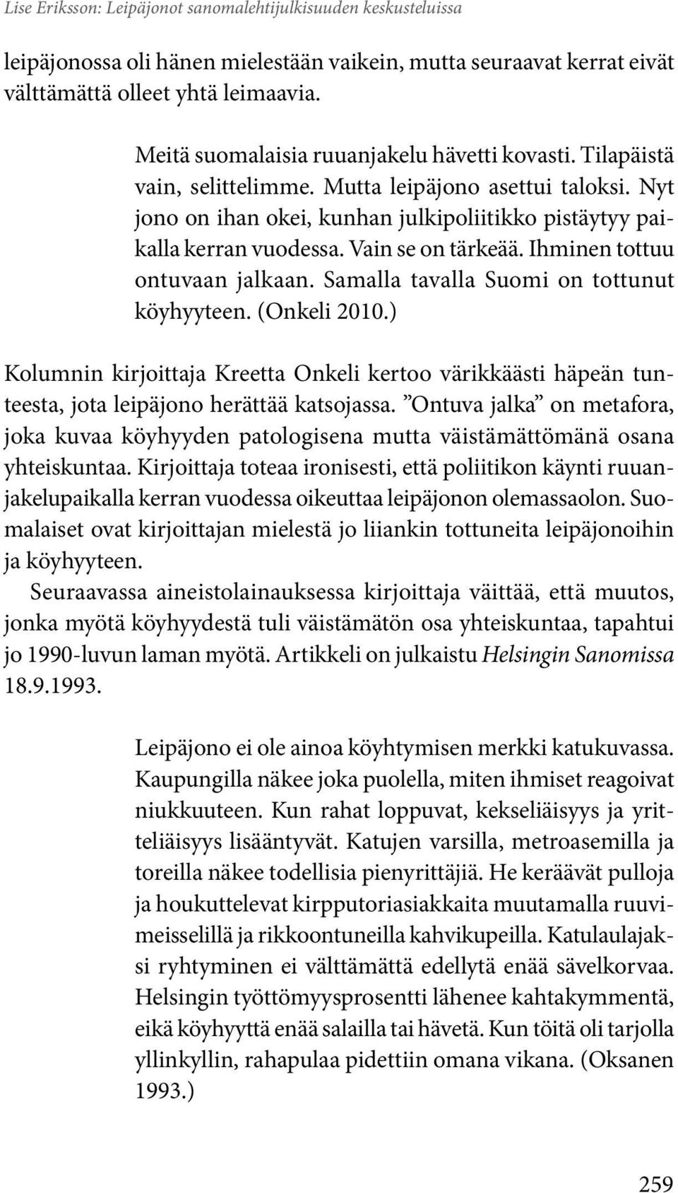 Vain se on tärkeää. Ihminen tottuu ontuvaan jalkaan. Samalla tavalla Suomi on tottunut köyhyyteen. (Onkeli 2010.