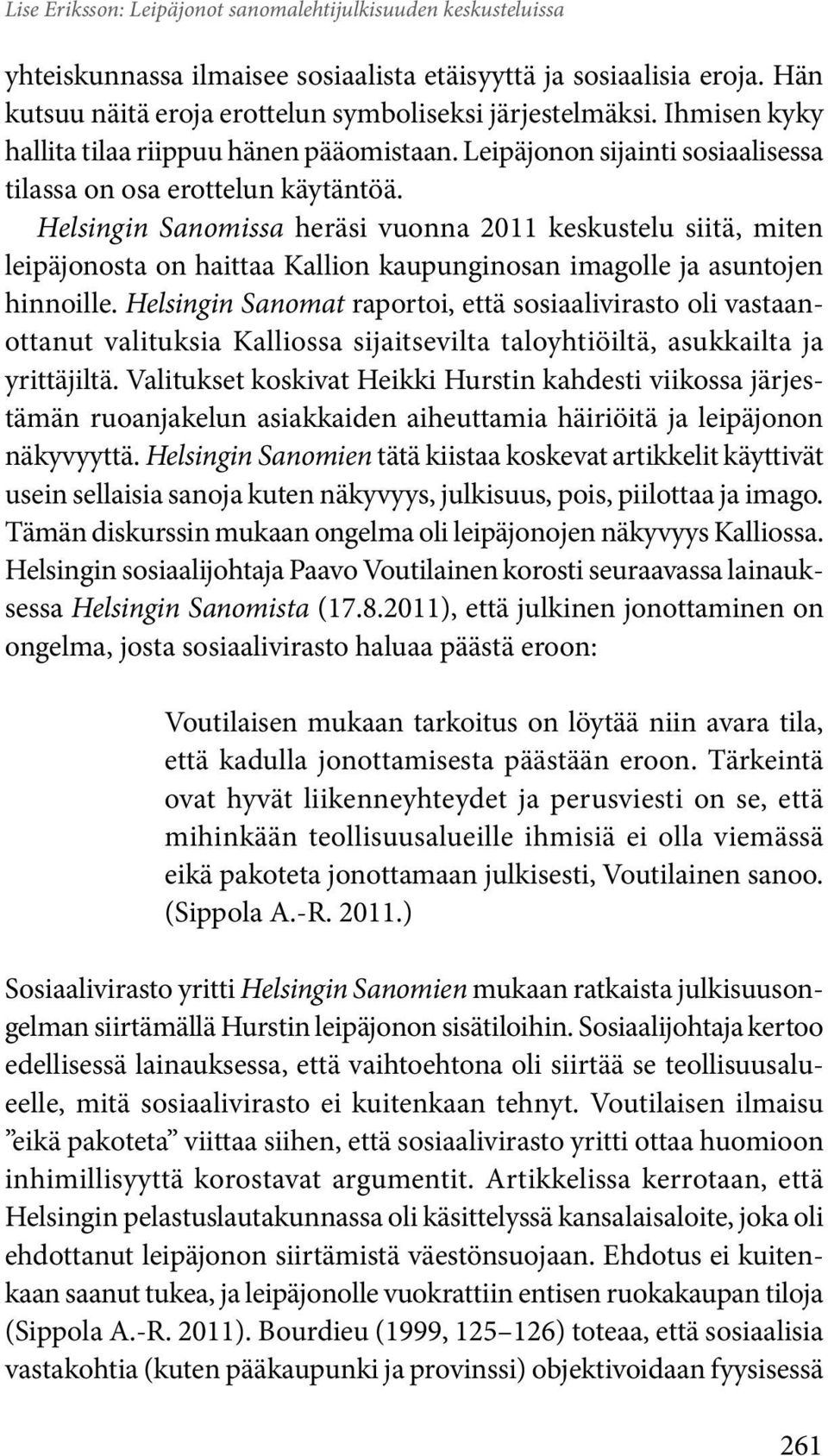 Helsingin Sanomissa heräsi vuonna 2011 keskustelu siitä, miten leipäjonosta on haittaa Kallion kaupunginosan imagolle ja asuntojen hinnoille.