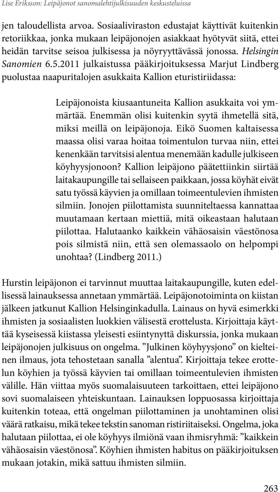 5.2011 julkaistussa pääkirjoituksessa Marjut Lindberg puolustaa naapuritalojen asukkaita Kallion eturistiriidassa: Leipäjonoista kiusaantuneita Kallion asukkaita voi ymmärtää.