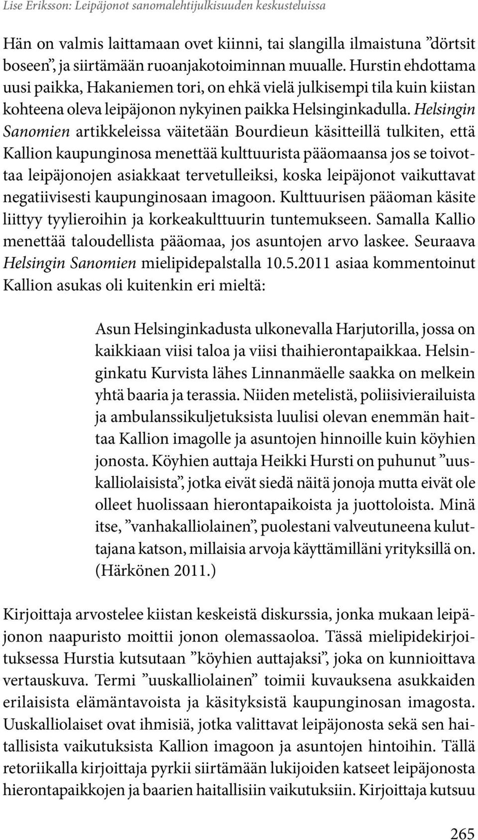 Helsingin Sanomien artikkeleissa väitetään Bourdieun käsitteillä tulkiten, että Kallion kaupunginosa menettää kulttuurista pääomaansa jos se toivottaa leipäjonojen asiakkaat tervetulleiksi, koska