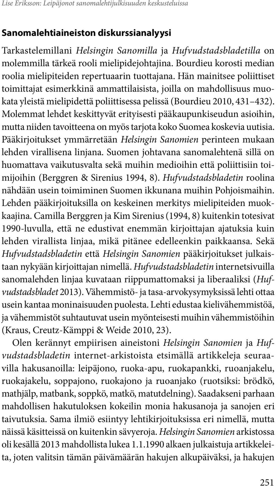 Hän mainitsee poliittiset toimittajat esimerkkinä ammattilaisista, joilla on mahdollisuus muokata yleistä mielipidettä poliittisessa pelissä (Bourdieu 2010, 431 432).