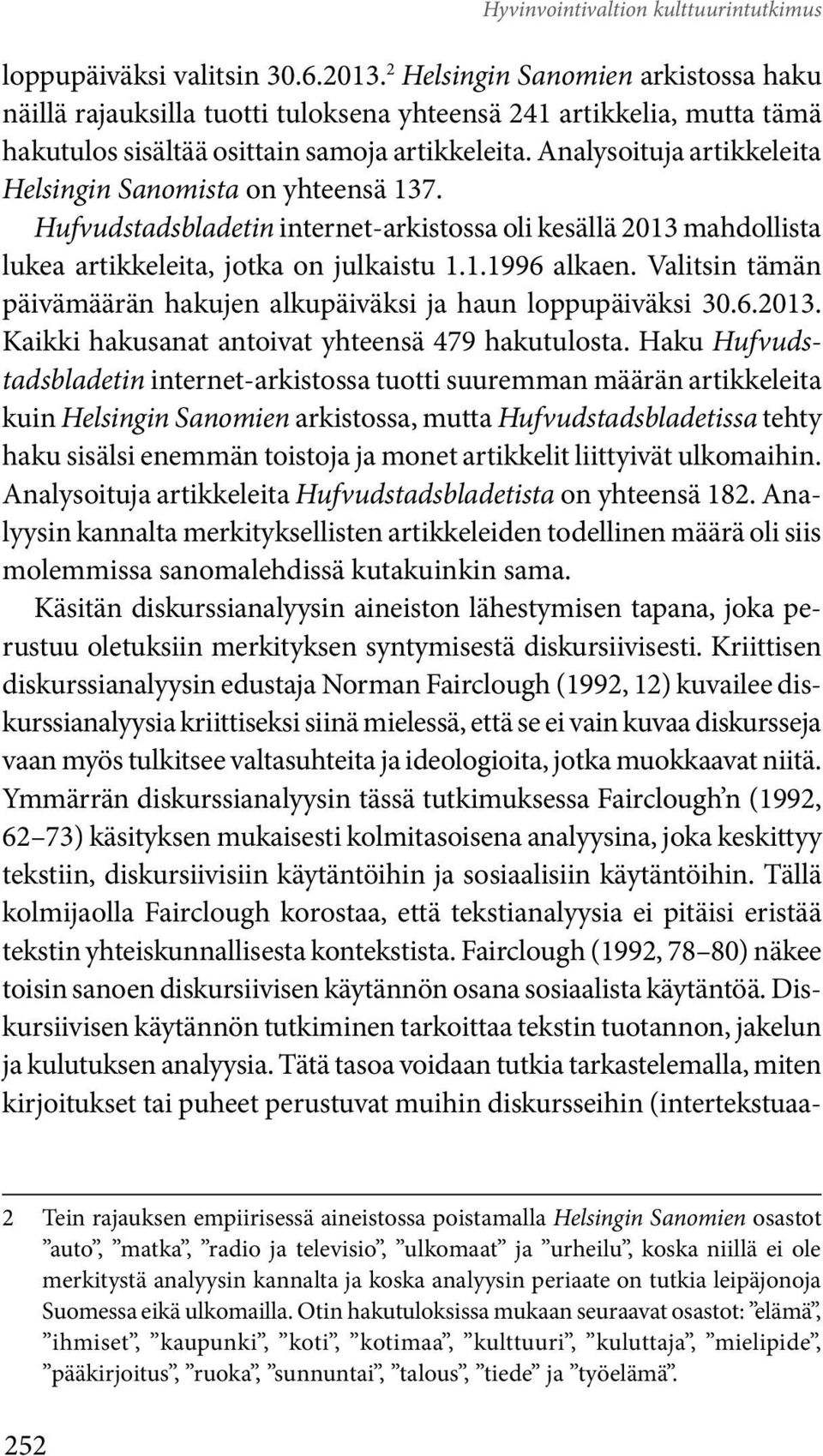 Analysoituja artikkeleita Helsingin Sanomista on yhteensä 137. Hufvudstadsbladetin internet-arkistossa oli kesällä 2013 mahdollista lukea artikkeleita, jotka on julkaistu 1.1.1996 alkaen.