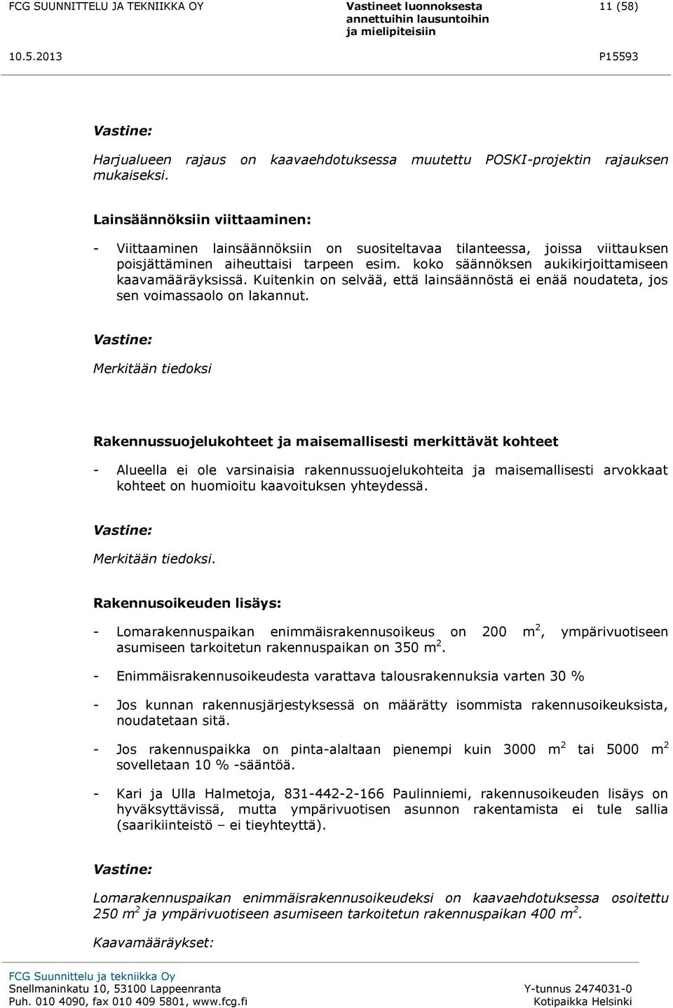 koko säännöksen aukikirjoittamiseen kaavamääräyksissä. Kuitenkin on selvää, että lainsäännöstä ei enää noudateta, jos sen voimassaolo on lakannut.