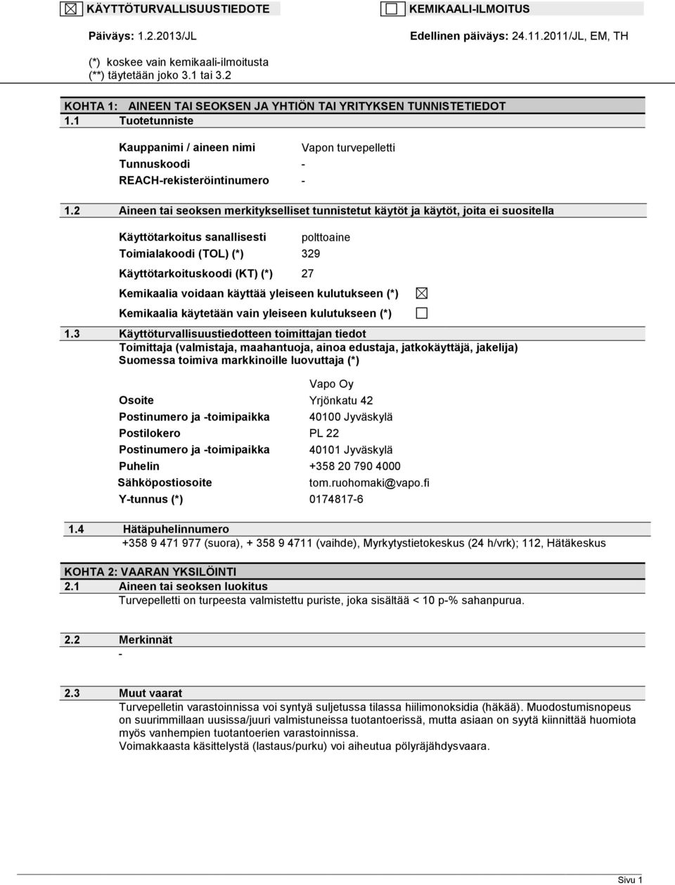 2 Aineen tai seoksen merkitykselliset tunnistetut käytöt ja käytöt, joita ei suositella Käyttötarkoitus sanallisesti Toimialakoodi (TOL) (*) 329 Käyttötarkoituskoodi (KT) (*) 27 polttoaine Kemikaalia