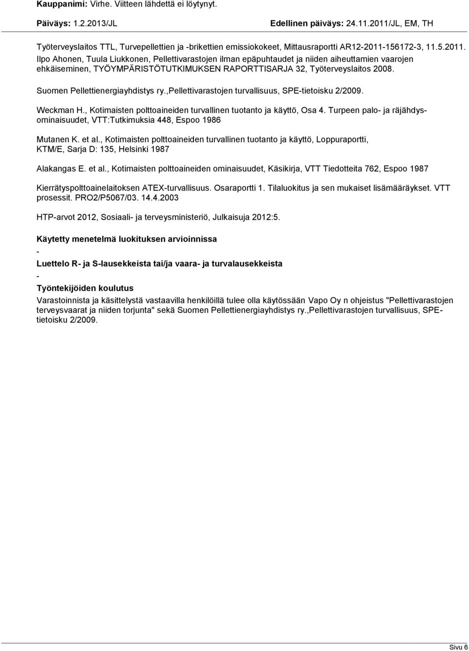 Suomen Pellettienergiayhdistys ry.,pellettivarastojen turvallisuus, SPEtietoisku 2/2009. Weckman H., Kotimaisten polttoaineiden turvallinen tuotanto ja käyttö, Osa 4.