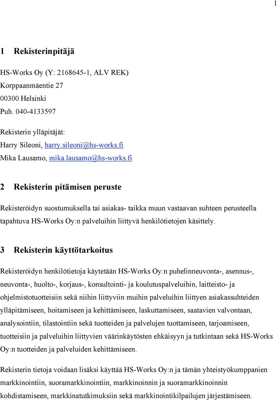 fi 2 Rekisterin pitämisen peruste Rekisteröidyn suostumuksella tai asiakas- taikka muun vastaavan suhteen perusteella tapahtuva HS-Works Oy:n palveluihin liittyvä henkilötietojen käsittely.