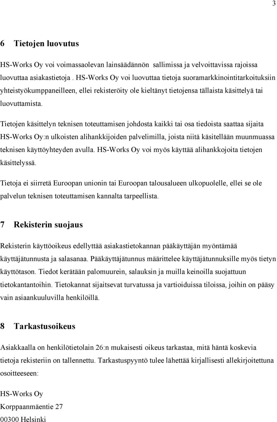 Tietojen käsittelyn teknisen toteuttamisen johdosta kaikki tai osa tiedoista saattaa sijaita HS-Works Oy:n ulkoisten alihankkijoiden palvelimilla, joista niitä käsitellään muunmuassa teknisen