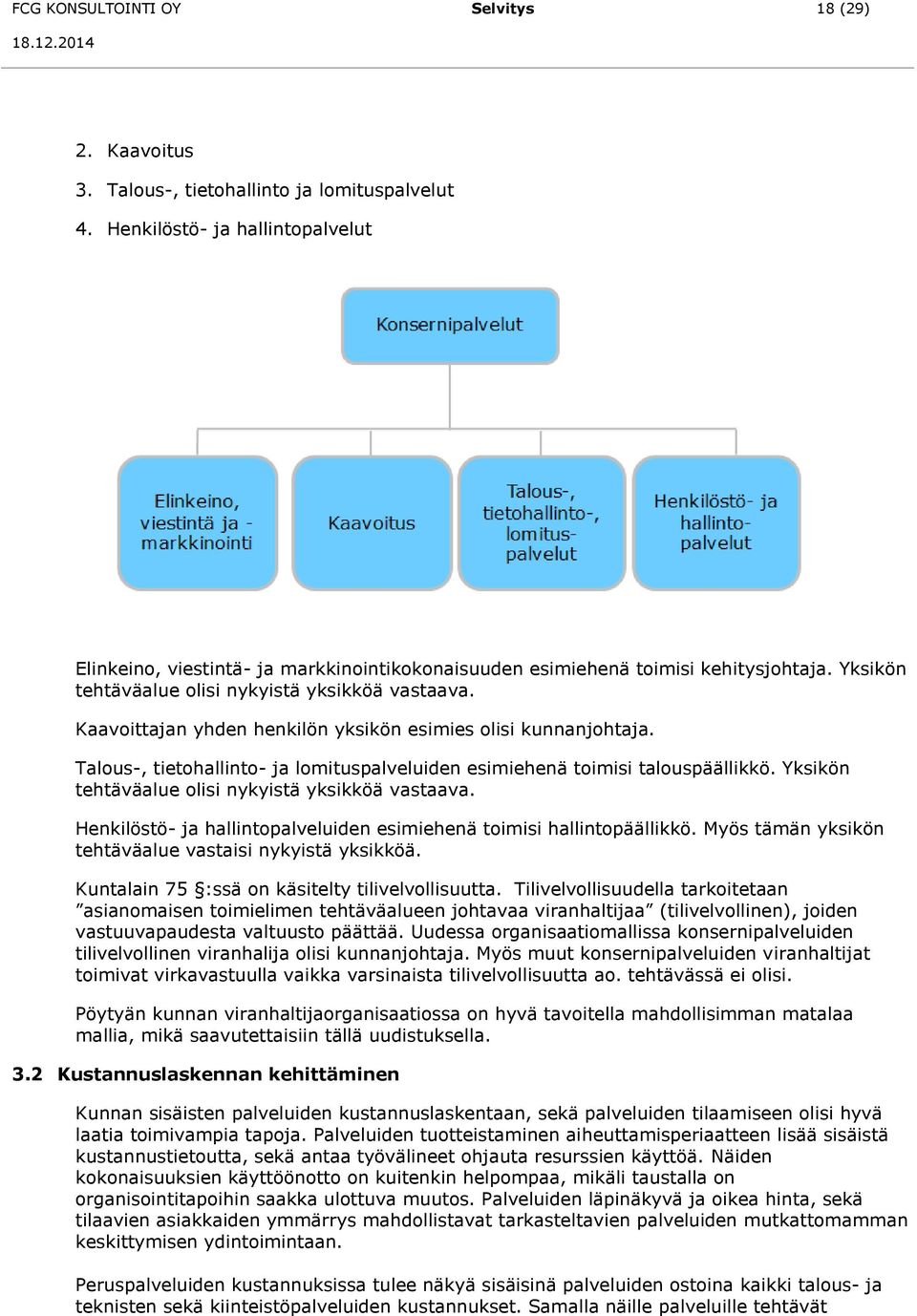 Kaavoittajan yhden henkilön yksikön esimies olisi kunnanjohtaja. Talous-, tietohallinto- ja lomituspalveluiden esimiehenä toimisi talouspäällikkö. Yksikön tehtäväalue olisi nykyistä yksikköä vastaava.