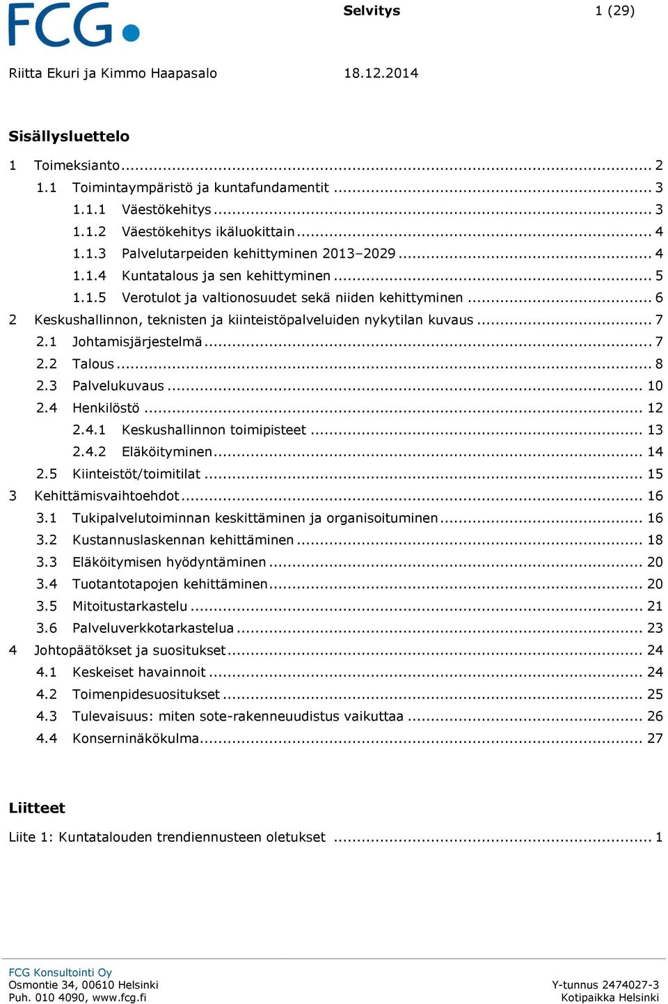 1 Johtamisjärjestelmä... 7 2.2 Talous... 8 2.3 Palvelukuvaus... 10 2.4 Henkilöstö... 12 2.4.1 Keskushallinnon toimipisteet... 13 2.4.2 Eläköityminen... 14 2.5 Kiinteistöt/toimitilat.